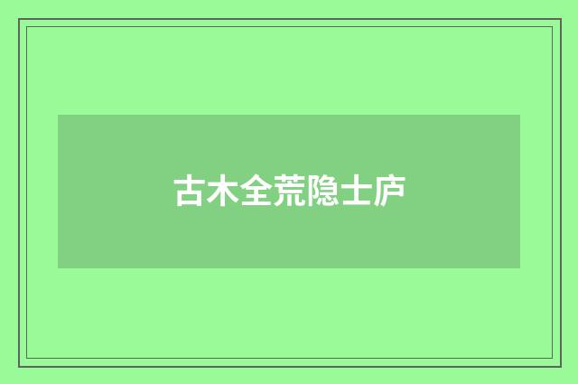 古木全荒隐士庐