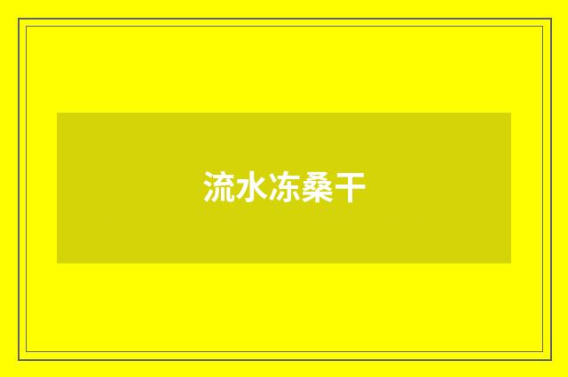流水冻桑干