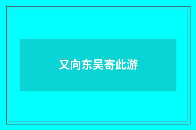 又向东吴寄此游