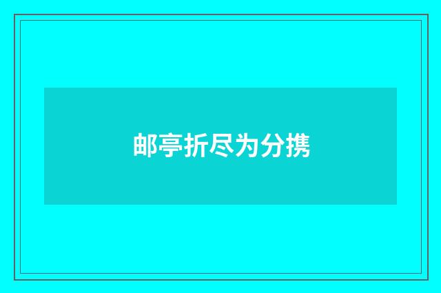 邮亭折尽为分携