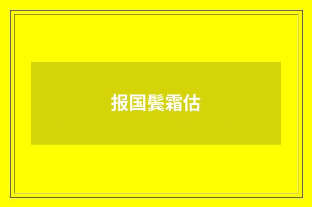 报国鬓霜估