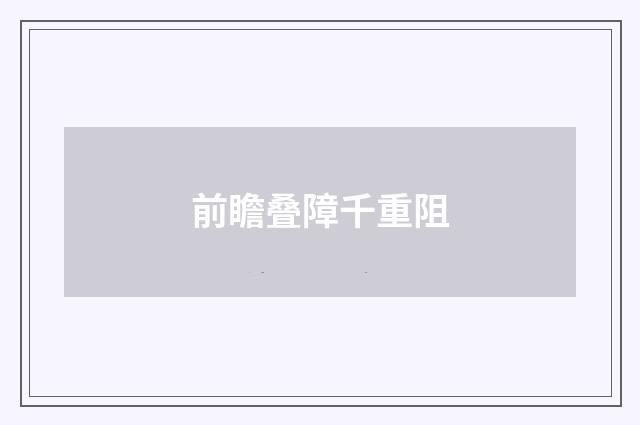 前瞻叠障千重阻