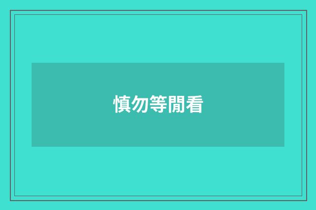 慎勿等閒看