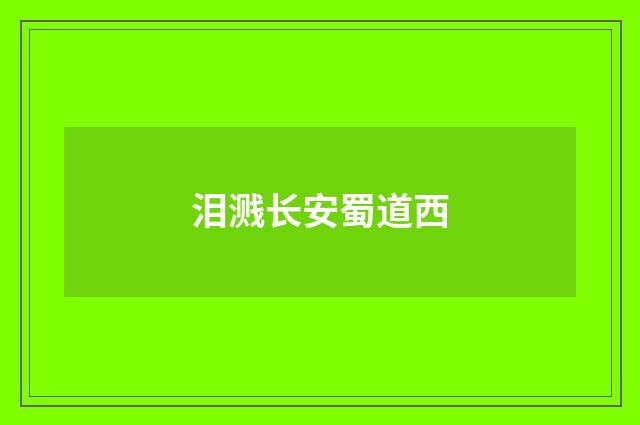 泪溅长安蜀道西