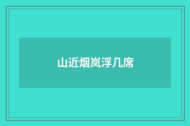 山近烟岚浮几席