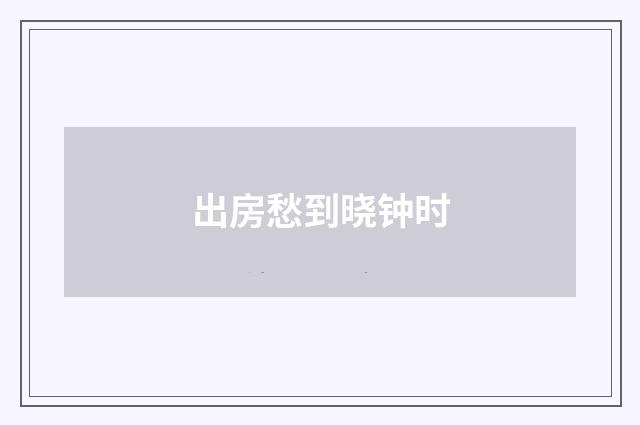 出房愁到晓钟时