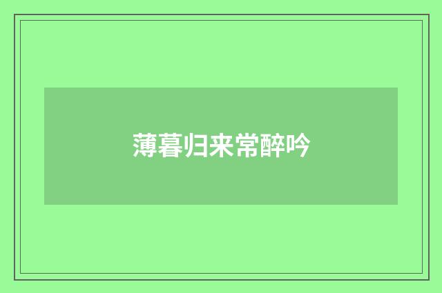 薄暮归来常醉吟