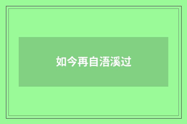 如今再自浯溪过