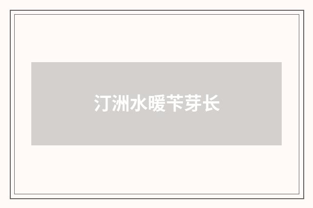 汀洲水暖苄芽长