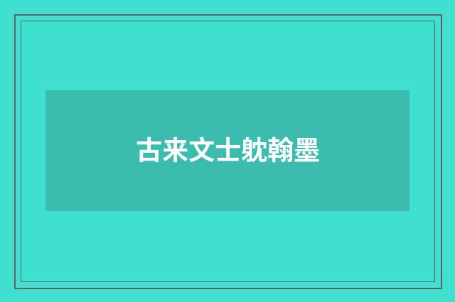古来文士躭翰墨