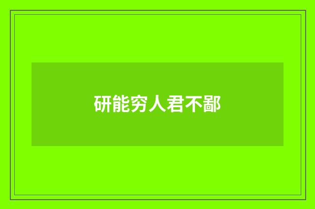 研能穷人君不鄙