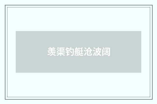 羡渠钓艇沧波阔