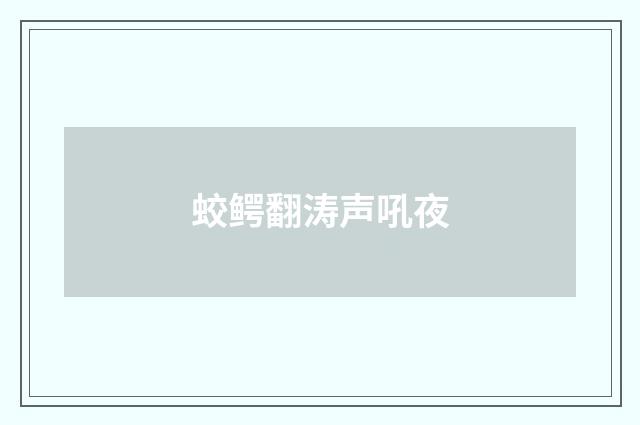 蛟鳄翻涛声吼夜