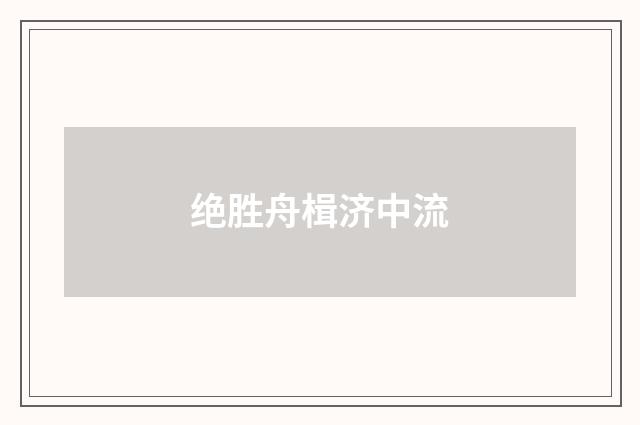 绝胜舟楫济中流