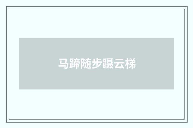 马蹄随步蹑云梯