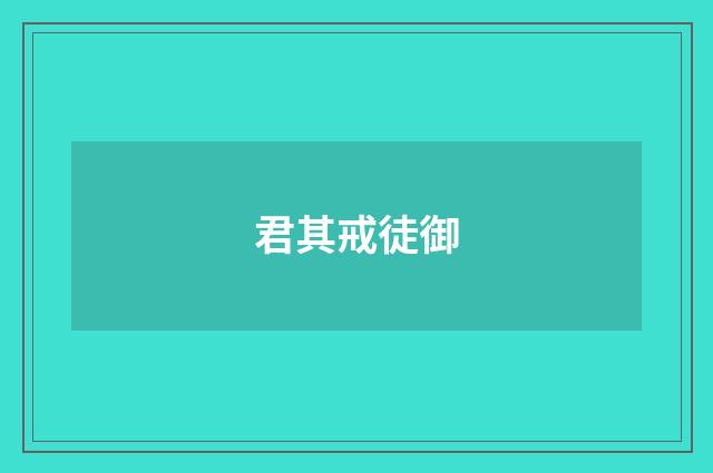 君其戒徒御