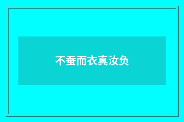 不蚕而衣真汝负