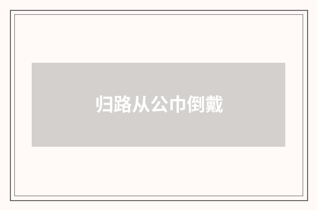 归路从公巾倒戴