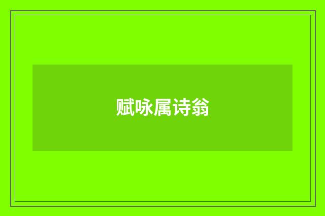 赋咏属诗翁