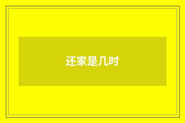还家是几时