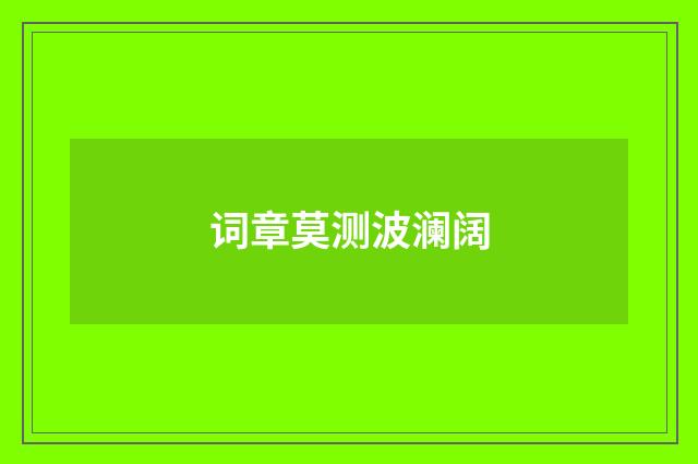 词章莫测波澜阔