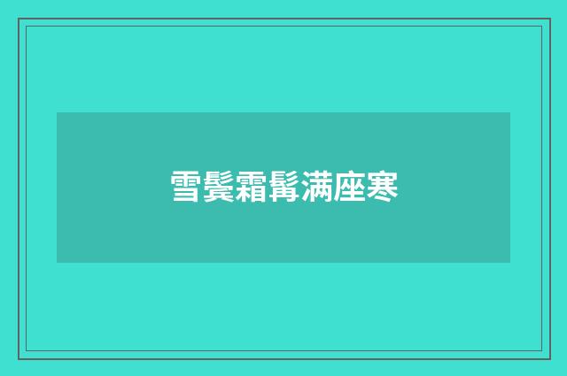 雪鬓霜髯满座寒