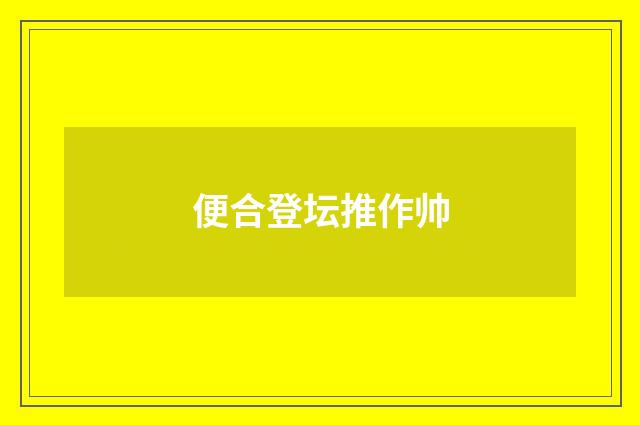 便合登坛推作帅