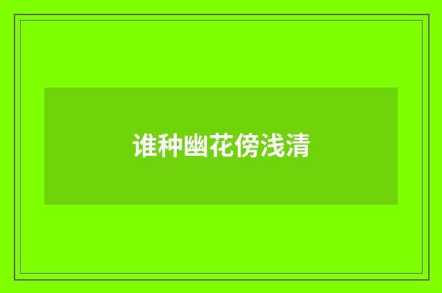谁种幽花傍浅清