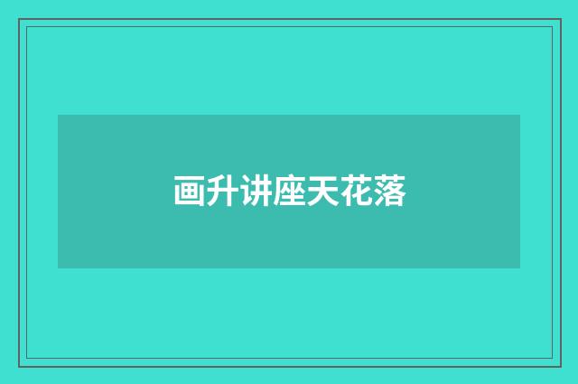 画升讲座天花落