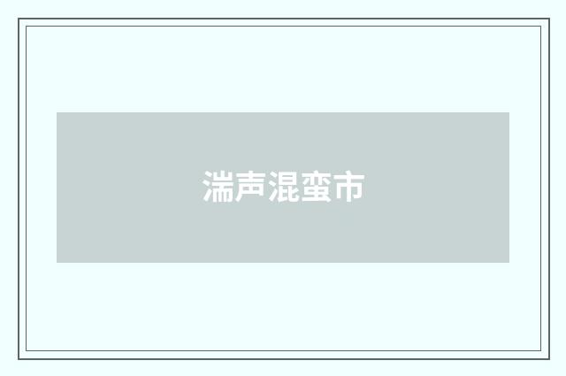 湍声混蛮市