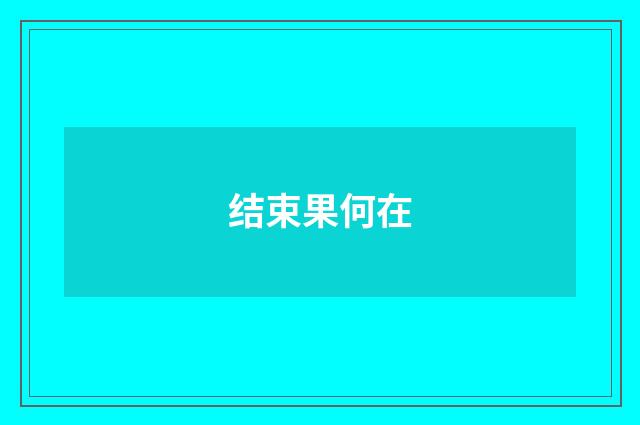 结束果何在