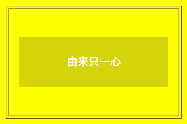 由来只一心