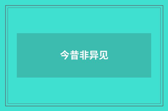 今昔非异见