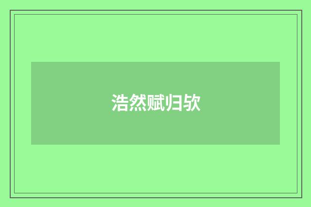 浩然赋归欤