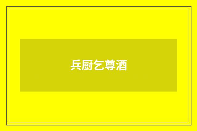 兵厨乞尊酒