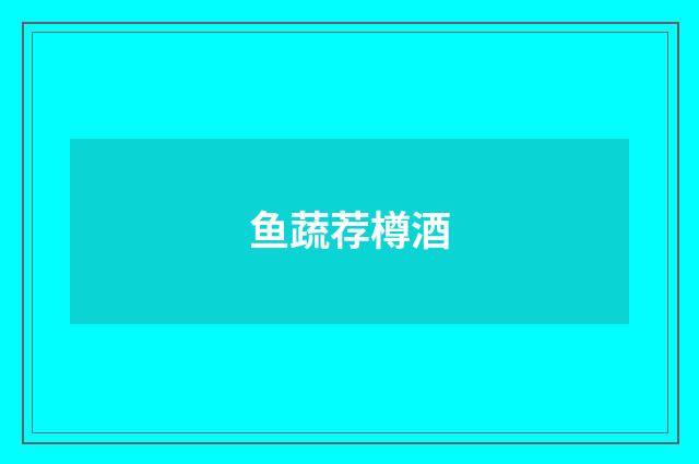 鱼蔬荐樽酒