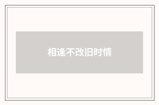 相逢不改旧时情