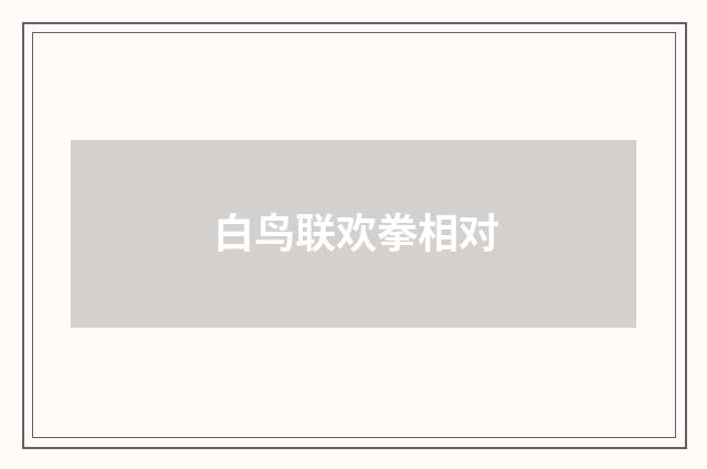 白鸟联欢拳相对