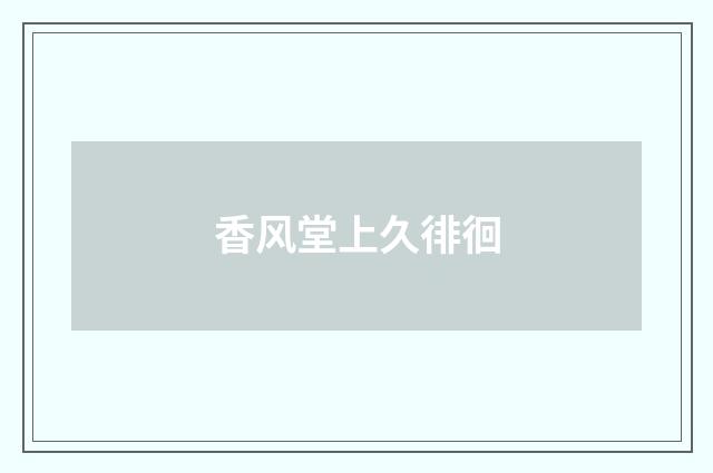 香风堂上久徘徊