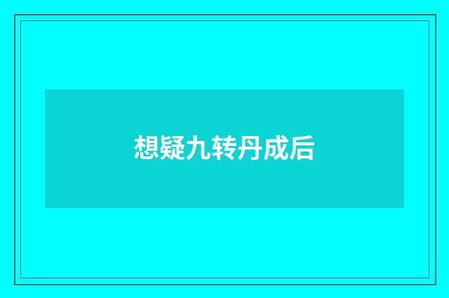 想疑九转丹成后