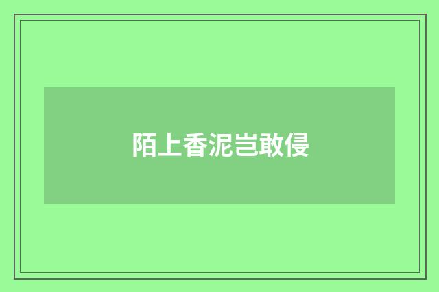 陌上香泥岂敢侵