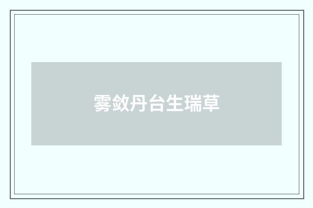 雾敛丹台生瑞草