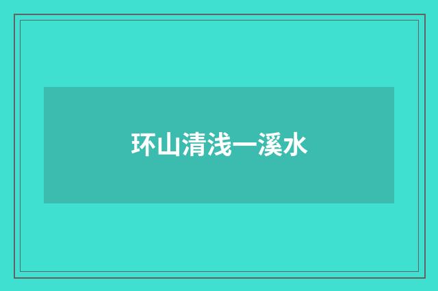 环山清浅一溪水