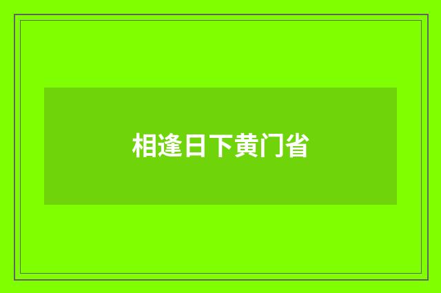 相逢日下黄门省