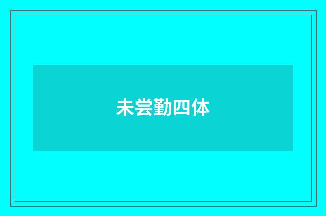 未尝勤四体