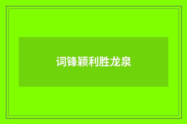 词锋颖利胜龙泉
