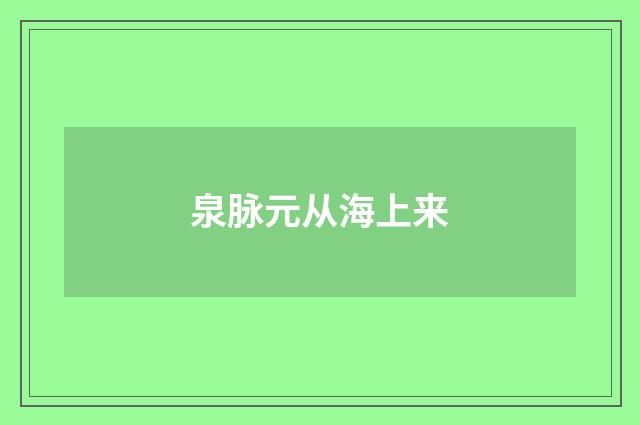 泉脉元从海上来