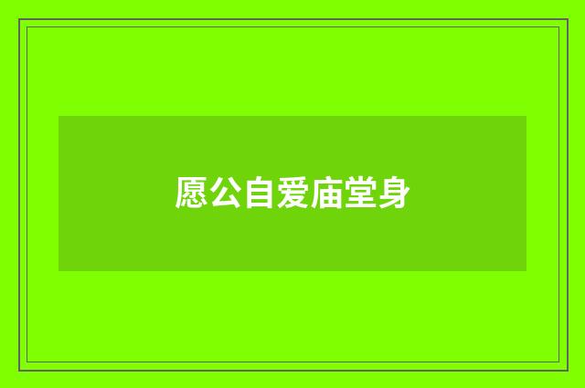 愿公自爱庙堂身