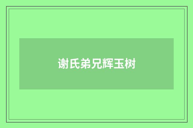 谢氏弟兄辉玉树