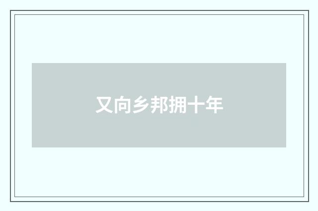 又向乡邦拥十年
